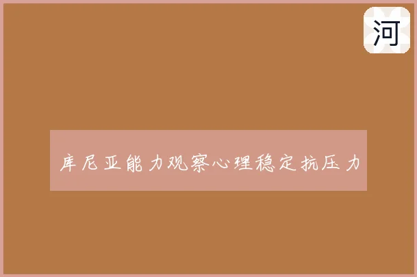 库尼亚能力观察心理稳定抗压力